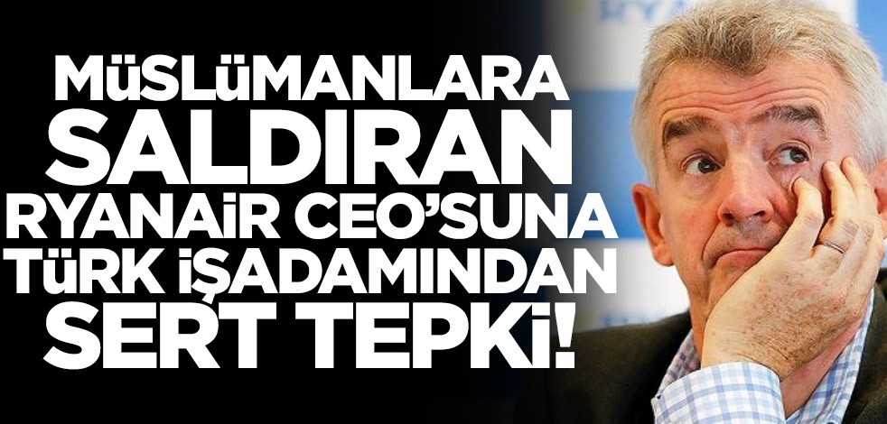 Müslümanlara saldıran Ryanair CEO'suna Türk işadamından sert tepki!