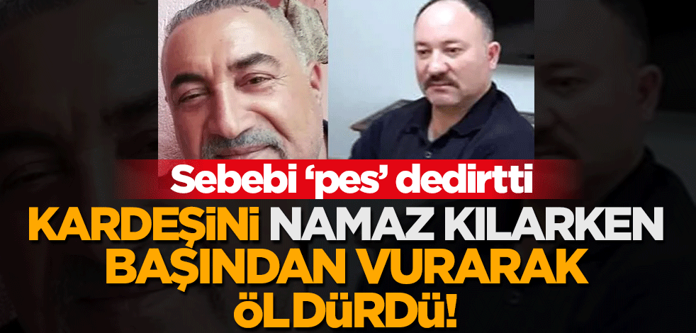 Iğdır'da acı olay... Kardeşini namaz kılarken başından vurarak katletti!