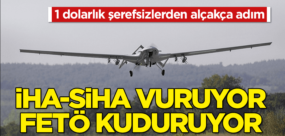 İHA-SİHA vuruyor, FETÖ kuduruyor