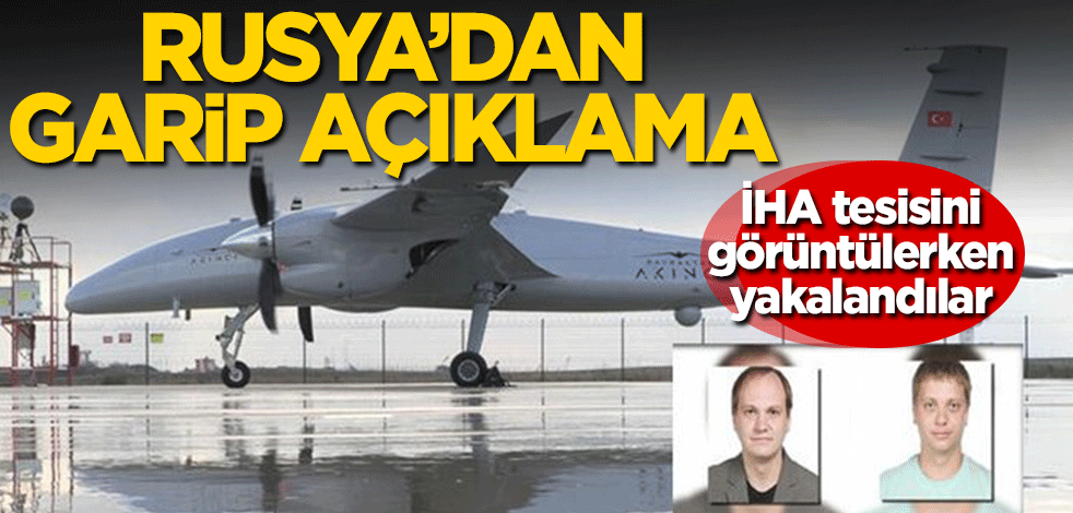 İHA tesisini görüntülerken yakalandılar! Rusya’dan garip açıklama