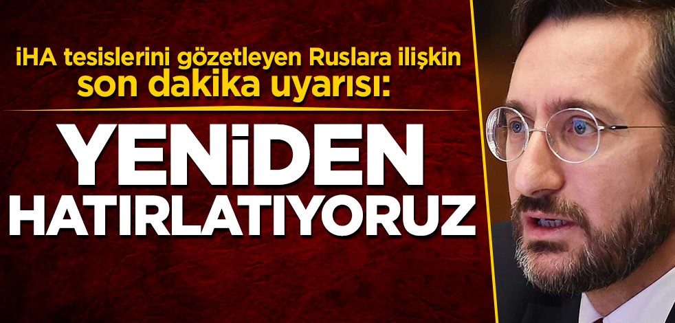 İHA tesislerini gözetleyen Ruslara ilişkin son dakika uyarısı: Yeniden hatırlatıyoruz