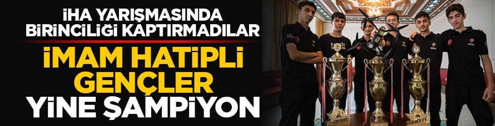 İHA yarışmasında birinciliği kaptırmadılar: İmam Hatipli gençler yine şampiyon