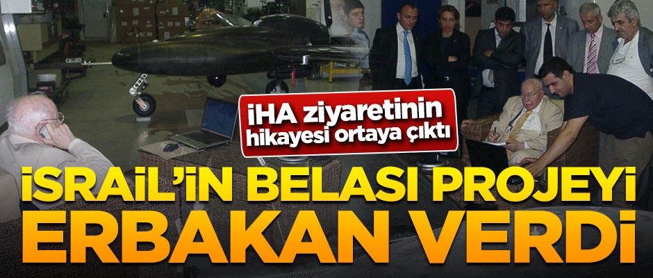 İHA ziyaretinin hikayesi ortaya çıktı! İsrail'in belası projeyi Erbakan verdi