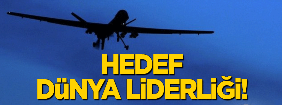 İHA’da hedef dünya liderliği