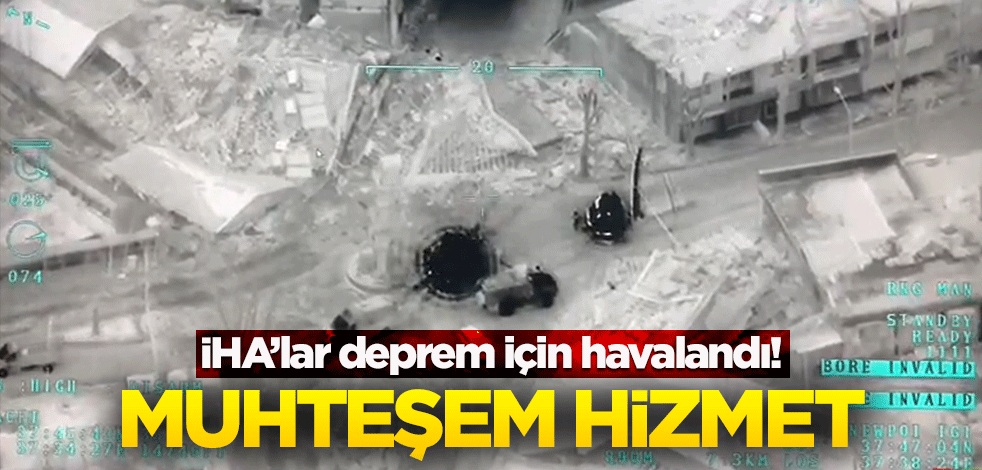 İHA'lar deprem için havalandı! Muhteşem hizmet