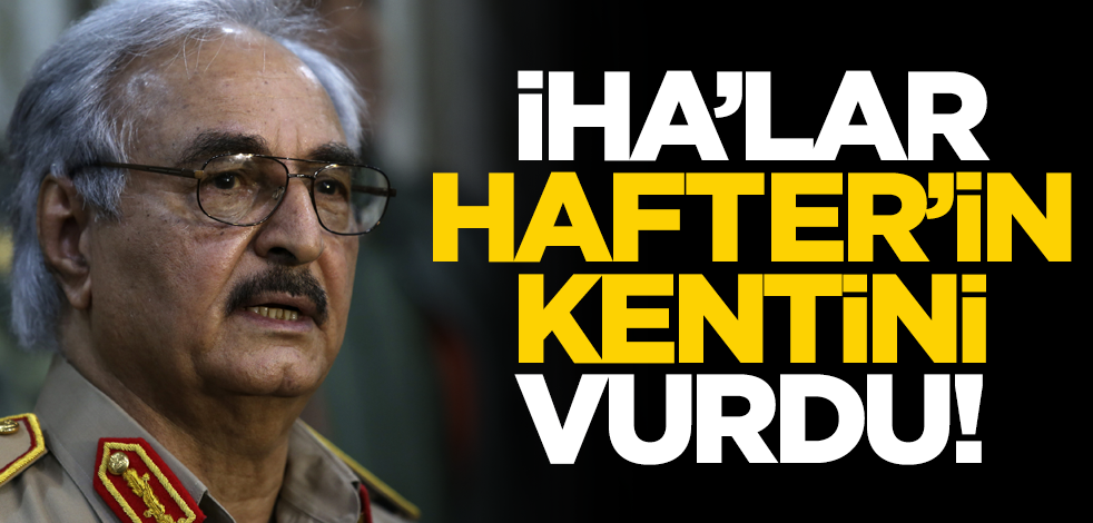İHA'lar Hafter'in bölgesini vurdu!