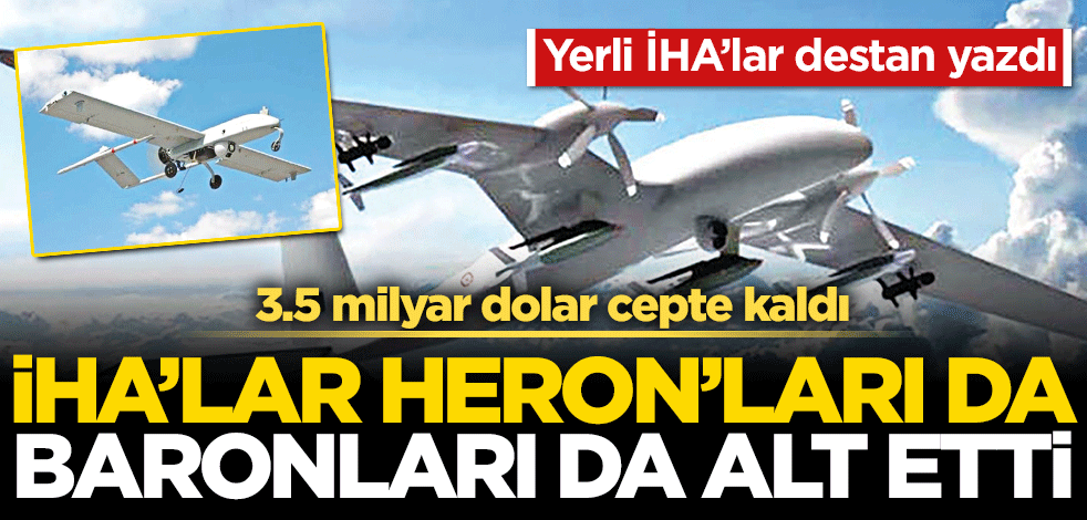 İHA’lar Heron’ları da baronları da alt etti