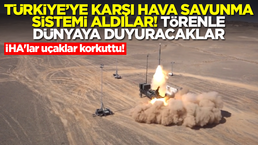 İHA'lar uçaklar korkuttu! Türkiye'ye karşı hava savunma sistemi aldılar: Törenle dünyaya duyuracaklar