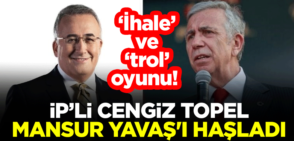 ‘İhale’ ve ‘trol’ oyunu! İP’li Cengiz Topel, Mansur Yavaş'ı haşladı