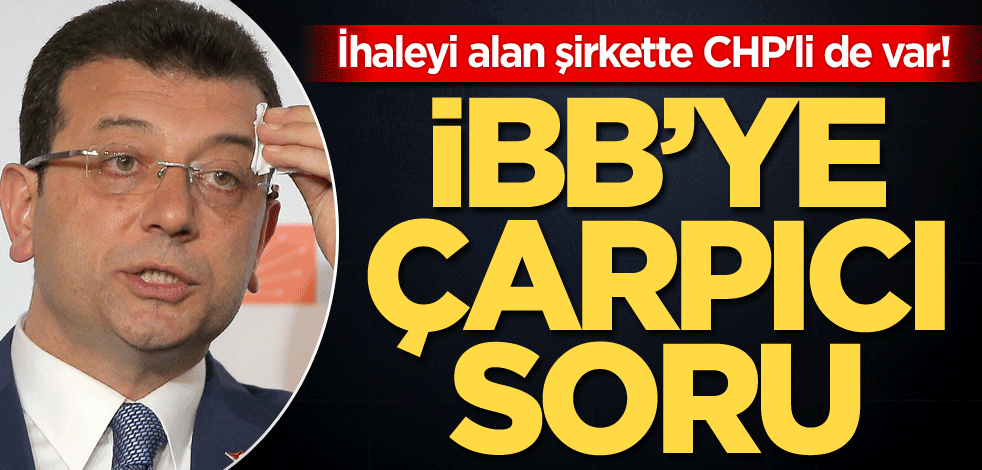 İhaleyi alan şirkette CHP'li de var! İBB'ye çarpıcı soru