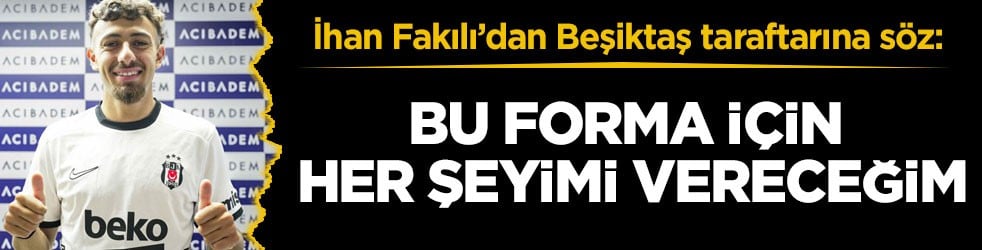 İhan Fakılı’dan Beşiktaş taraftarına söz: Bu forma için her şeyimi vereceğim