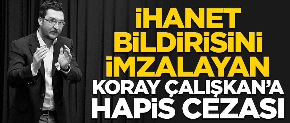 İhanet bildirisini imzalayan akademisyen Koray Çalışkan'a, 2 yıl 3 ay hapis!