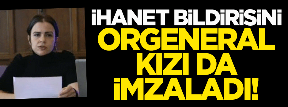 İhanet bildirisini Orgeneral kızı da imzaladı