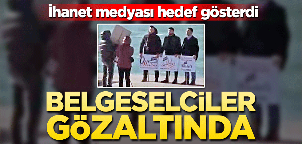 İhanet medyası hedef gösterdi! Belgeselciler gözaltında