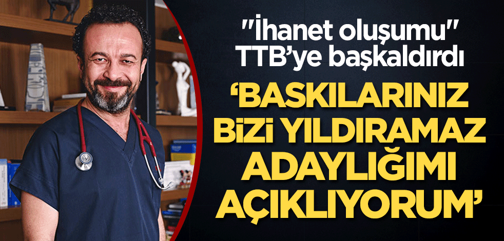 "İhanet oluşumu" Tabipler Birliği'ne başkaldırdı! "Baskılarınız bizi yıldıramaz, adaylığımı açıklıyorum"