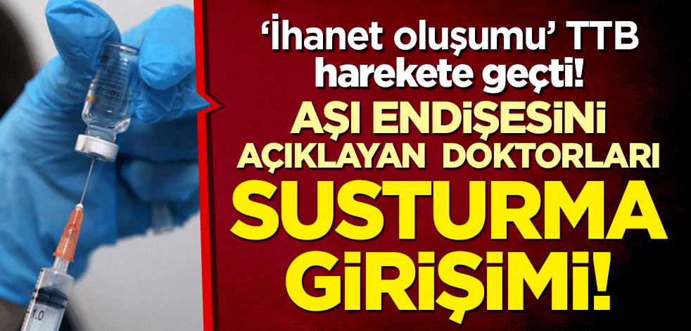 "İhanet oluşumu" TTB, harekete geçti! Aşı endişesini açıklayan doktorları susturma girişimi!