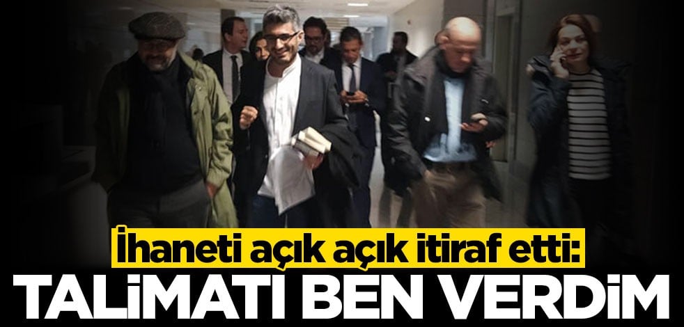 İhaneti itiraf etti: Talimatı ben verdim