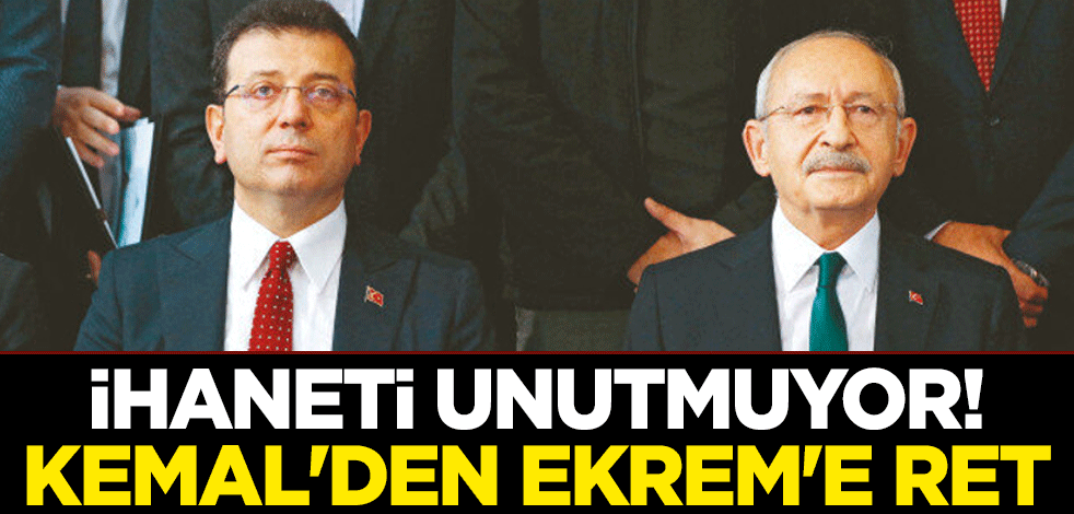 İhaneti unutmuyor! Kemal Kılıçdaroğlu'ndan Ekrem İmamoğlu'na ret