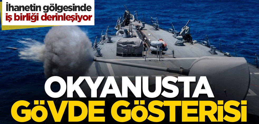 İhanetin gölgesinde iş birliği derinleşiyor: Okyanusta gövde gösterisi