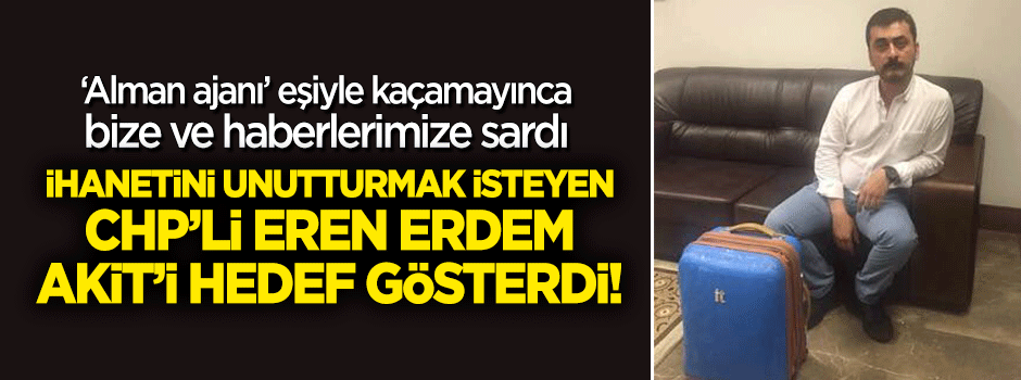 İhanetini unutturmak isteyen Eren Erdem, Akit'i hedef gösterdi!
