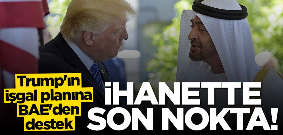 İhanette son nokta! Trump'ın işgal planına BAE'den skandal destek