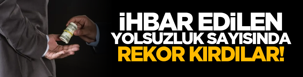 İhbar edilen yolsuzluk sayısında rekor!