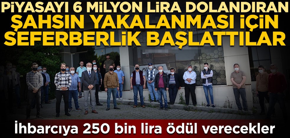 İhbarcıya 250 bin lira ödül verecekler! Piyasayı 6 milyon lira dolandıran şahsın yakalanması için seferberlik başlattılar