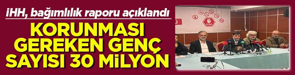 İHH, bağımlılık raporu açıklandı Korunması gereken genç sayısı 30 milyon