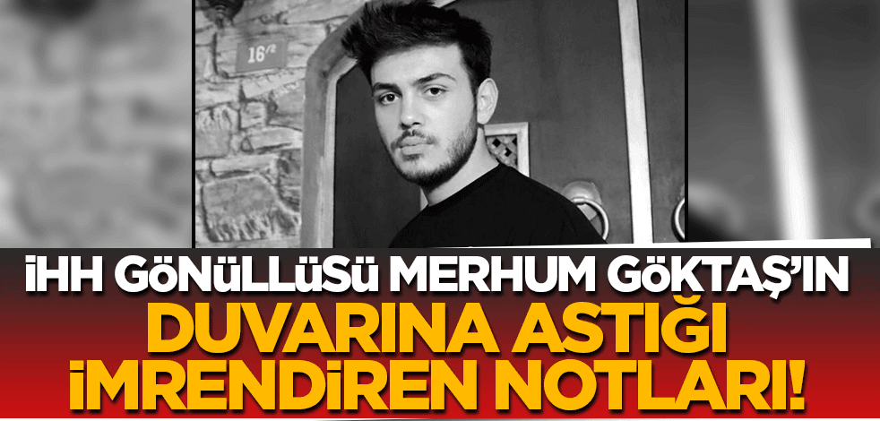 İHH gönüllüsü merhum Göktaş'ın masasında yer alan notlar imrendirdi! 'Şartlar ne olursa olsun ezanı duyduğunda namaza kalk'