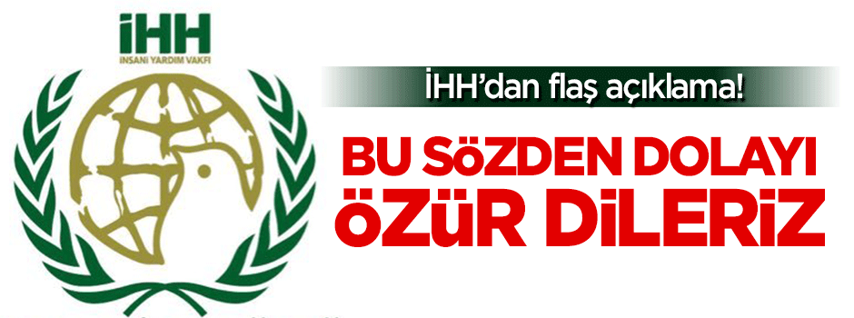 İHH'dan flaş açıklama: Bu sözden dolayı özür dileriz!