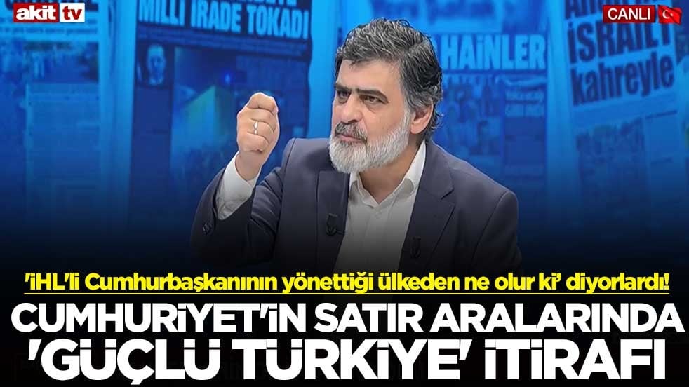 'İHL'li Cumhurbaşkanının yönettiği ülkeden ne olur ki’ diyorlardı! Cumhuriyet'in satır aralarında 'güçlü Türkiye' itirafı