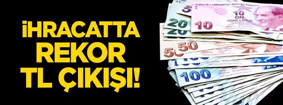 İhracatta rekor 'TL' çıkışı