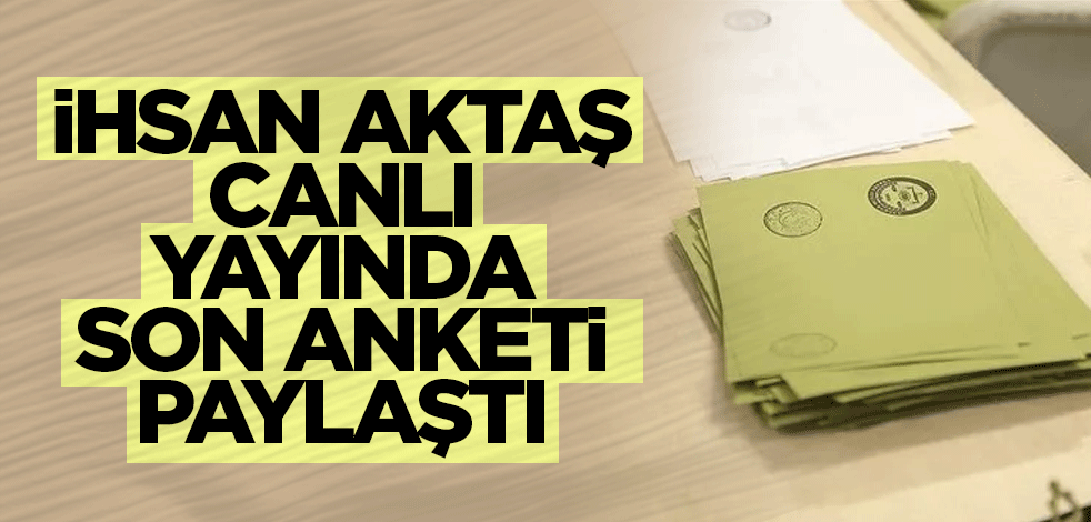 İhsan Aktaş, canlı yayında son anketi paylaştı
