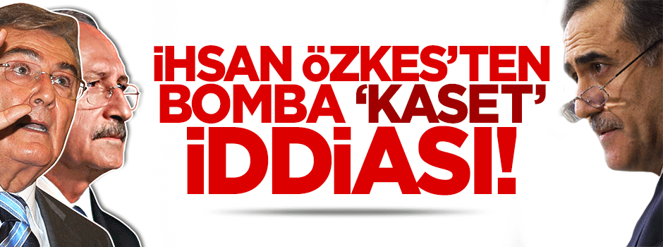 İhsan Özkes'ten bomba 'kaset' iddiası