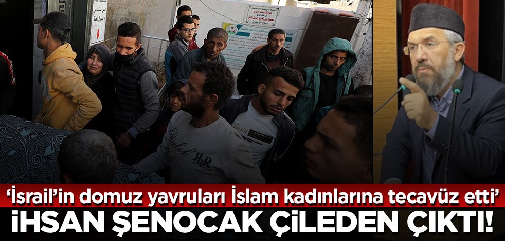 İhsan Şenocak çileden çıktı! 'Terörist İsrail'in domuz yavruları...'