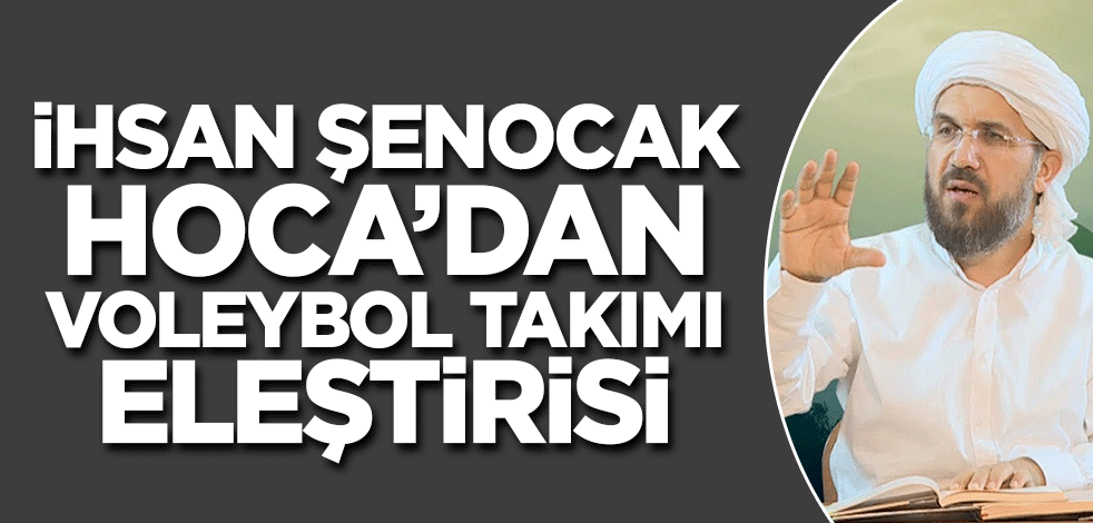 İhsan Şenocak Hoca'dan voleybol takımı tepkisi!