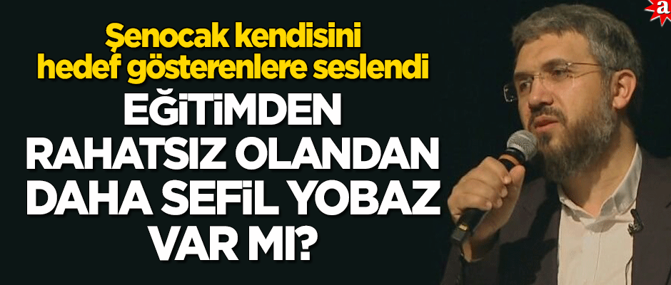 İhsan Şenocak kendisinin hedef gösterenlere seslendi: Eğitimden rahatsız olandan daha sefil yobaz var mı?