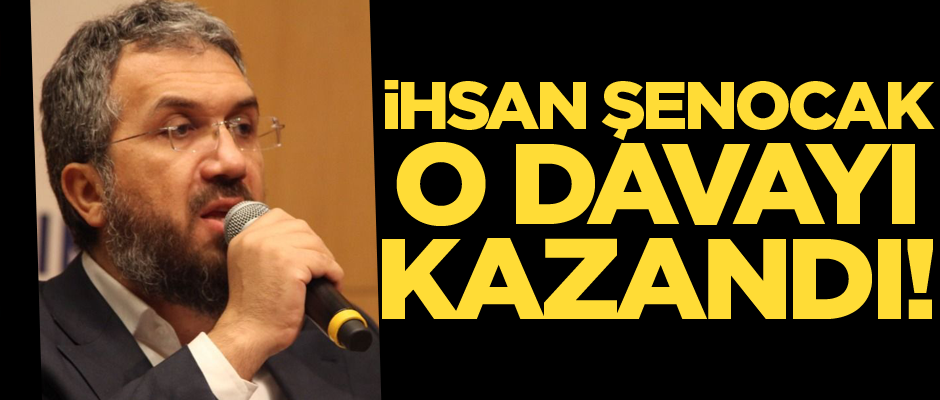 İhsan Şenocak o davayı kazandı
