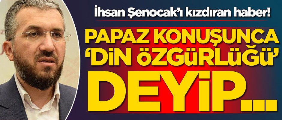 İhsan Şenocak'ı kızdıran haber: Kilise çocuğudur...