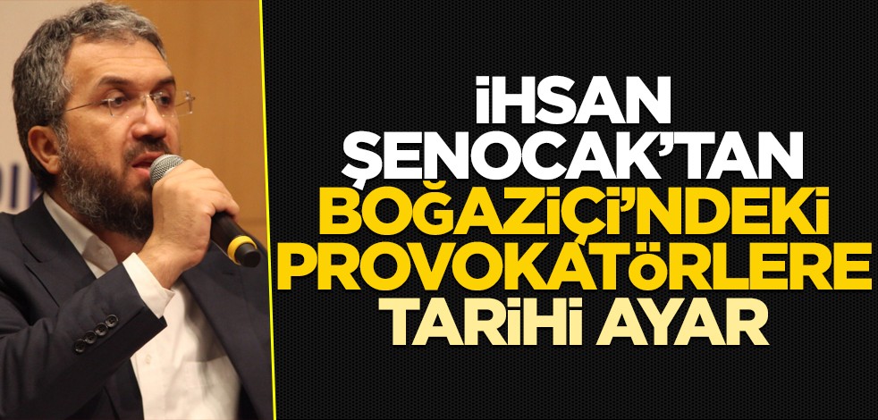 İhsan Şenocak’tan Boğaziçi’ndeki İslam düşmanlarına ayar! "Bedenleri burada olsa da…"