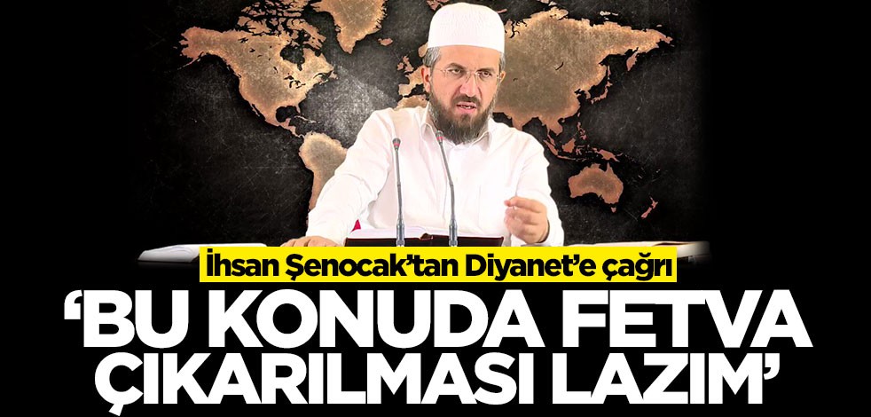 İhsan Şenocak’tan Diyanet’e çağrı: Bu konuda fetva çıkartalım