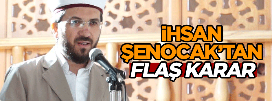 İhsan Şenocak’tan flaş karar