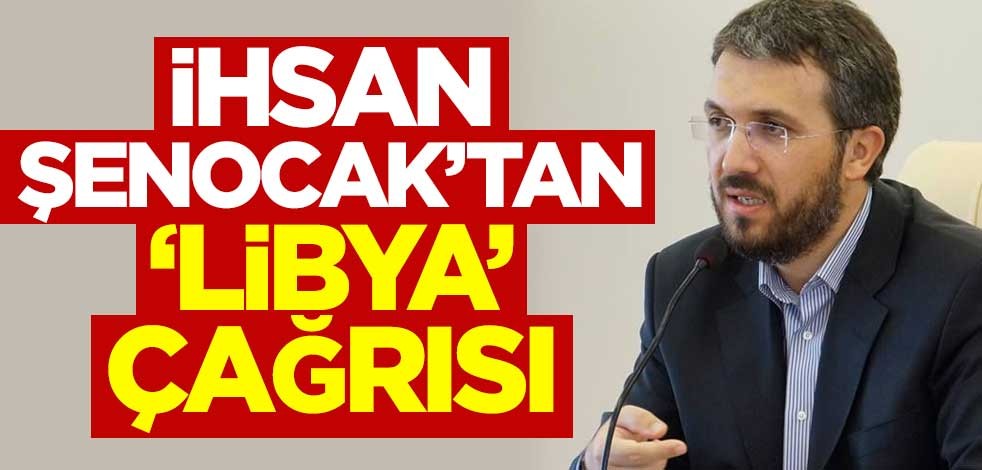 İhsan Şenocak'tan 'Libya' çağrısı