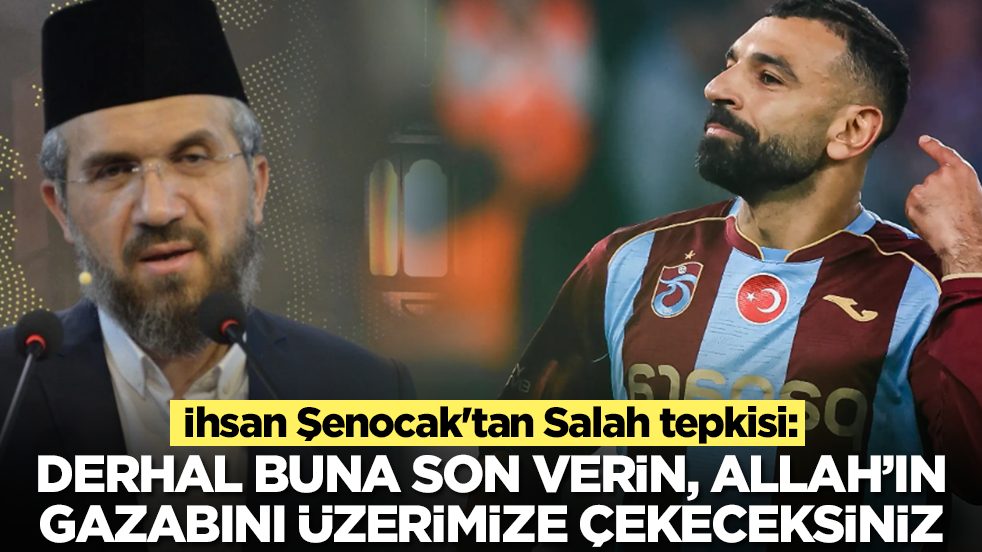 İhsan Şenocak'tan Salah tepkisi: Derhal buna son verin, Allah'ın gazabını üzerimize çekeceksiniz