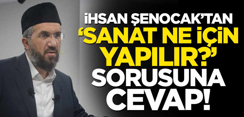 İhsan Şenocak'tan "sanat ne için yapılır" sorusuna cevap!