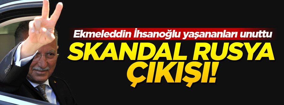 İhsanoğlu: Hiçbir sebep yokken Rusya'yla düşman olduk