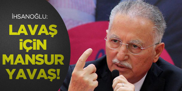 İhsanoğlu: Lavaş istiyorsan Mansur Yavaş