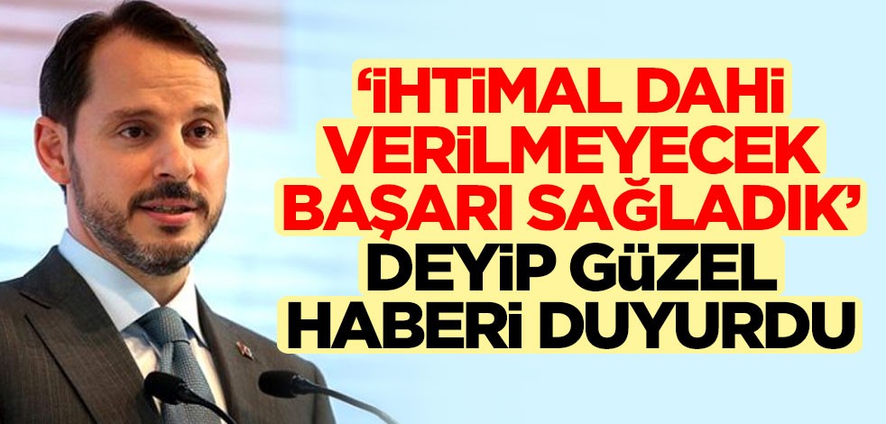 "İhtimal dahi verilmeyecek bir başarı sağladık" diyen Berat Albayrak güzel haberi duyurdu