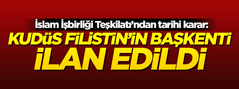 İİT Zirvesi'nden tarihi karar! Kudüs, Filistin'in...