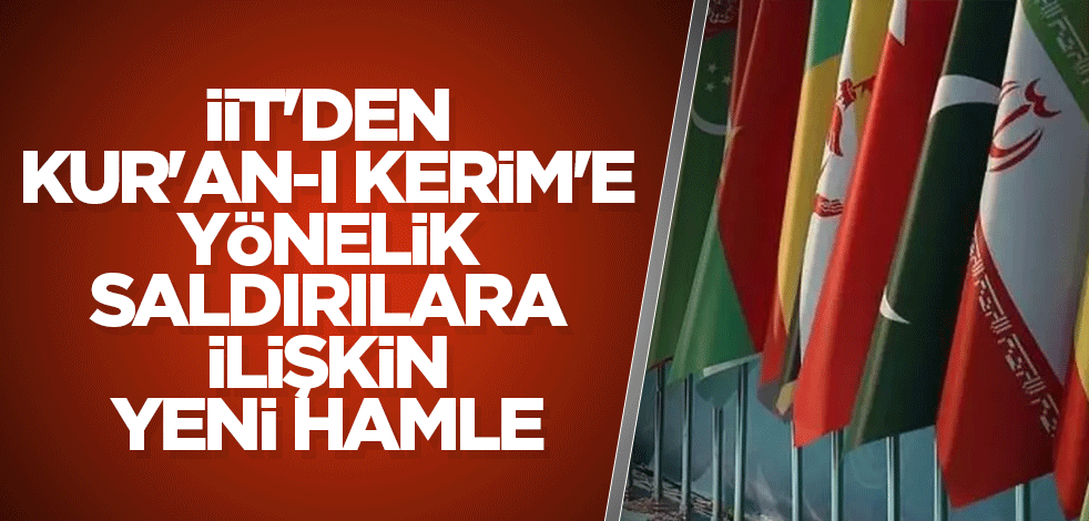 İİT'den Kur'an-ı Kerim'e yönelik saldırılara ilişkin yeni hamle